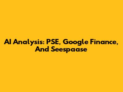 AI Analysis: PSE, Google Finance, And Seespaase