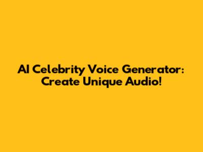 AI Celebrity Voice Generator: Create Unique Audio!