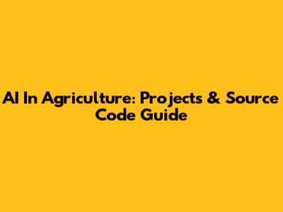 AI In Agriculture: Projects & Source Code Guide