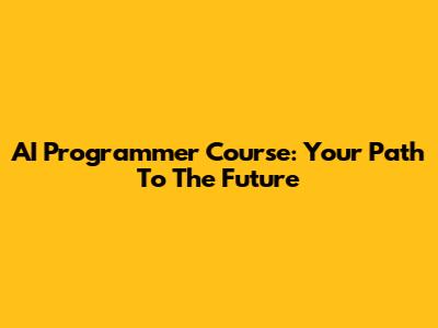 AI Programmer Course: Your Path To The Future