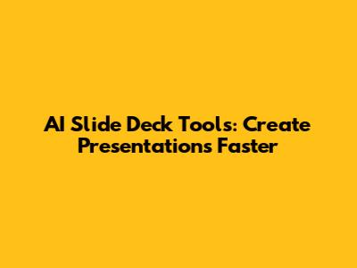 AI Slide Deck Tools: Create Presentations Faster