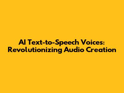 AI Text-to-Speech Voices: Revolutionizing Audio Creation