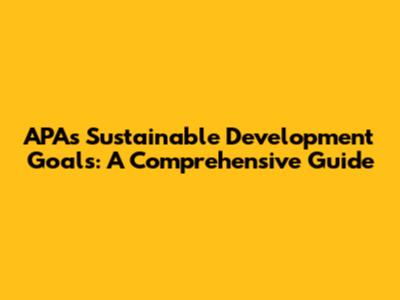 APA's Sustainable Development Goals: A Comprehensive Guide