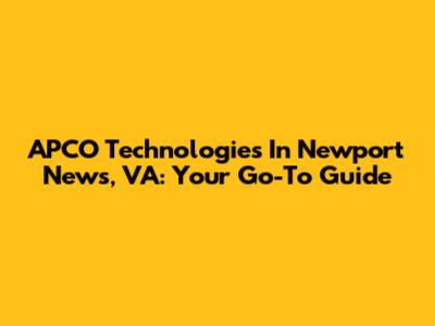 APCO Technologies In Newport News, VA: Your Go-To Guide
