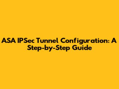 ASA IPSec Tunnel Configuration: A Step-by-Step Guide