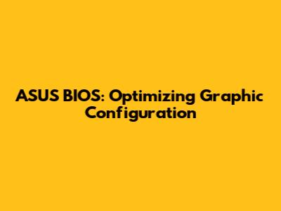 ASUS BIOS: Optimizing Graphic Configuration