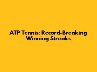 ATP Tennis: Record-Breaking Winning Streaks