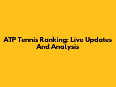 ATP Tennis Ranking: Live Updates And Analysis