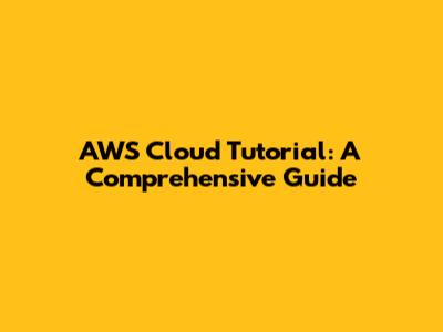 AWS Cloud Tutorial: A Comprehensive Guide
