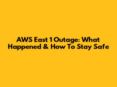 AWS East 1 Outage: What Happened & How To Stay Safe