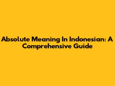 Absolute Meaning In Indonesian: A Comprehensive Guide