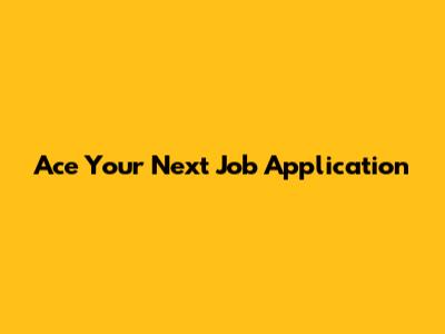 Ace Your Next Job Application