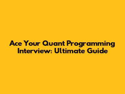 Ace Your Quant Programming Interview: Ultimate Guide