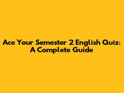 Ace Your Semester 2 English Quiz: A Complete Guide
