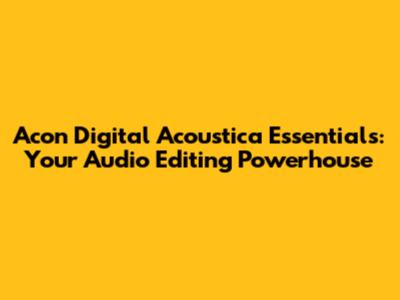 Acon Digital Acoustica Essentials: Your Audio Editing Powerhouse
