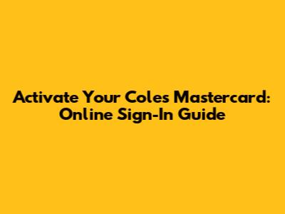 Activate Your Coles Mastercard: Online Sign-In Guide