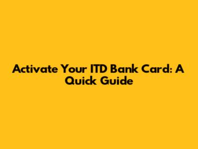 Activate Your ITD Bank Card: A Quick Guide