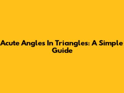 Acute Angles In Triangles: A Simple Guide