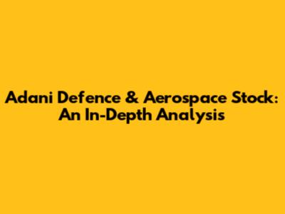 Adani Defence & Aerospace Stock: An In-Depth Analysis