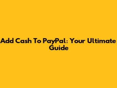 Add Cash To PayPal: Your Ultimate Guide