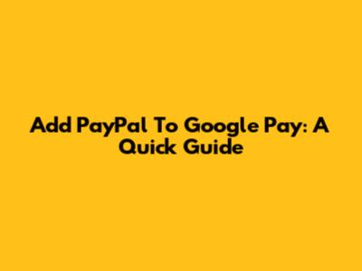 Add PayPal To Google Pay: A Quick Guide