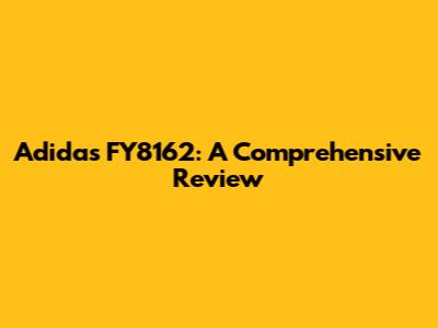 Adidas FY8162: A Comprehensive Review