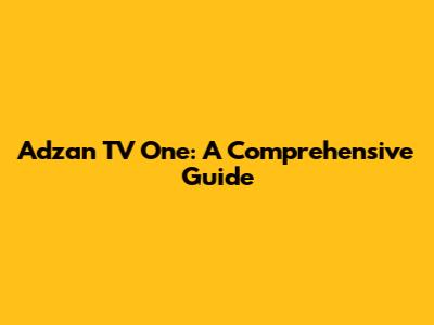 Adzan TV One: A Comprehensive Guide