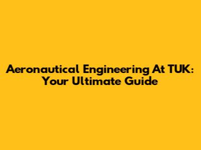 Aeronautical Engineering At TUK: Your Ultimate Guide