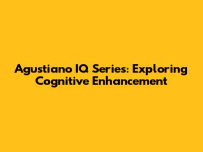Agustiano IQ Series: Exploring Cognitive Enhancement