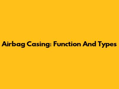 Airbag Casing: Function And Types