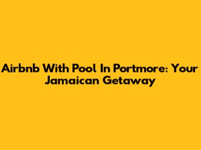 Airbnb With Pool In Portmore: Your Jamaican Getaway
