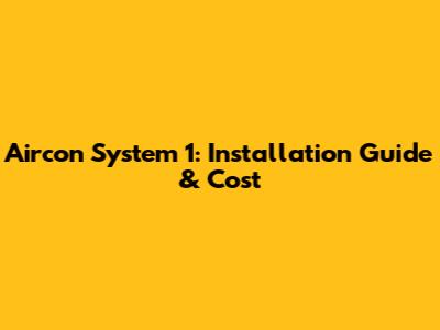 Aircon System 1: Installation Guide & Cost