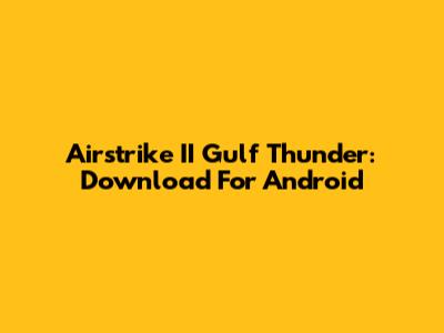 Airstrike II Gulf Thunder: Download For Android