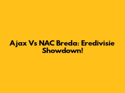 Ajax Vs NAC Breda: Eredivisie Showdown!
