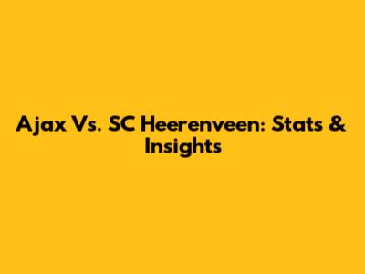 Ajax Vs. SC Heerenveen: Stats & Insights