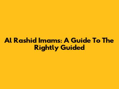Al Rashid Imams: A Guide To The Rightly Guided