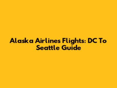 Alaska Airlines Flights: DC To Seattle Guide
