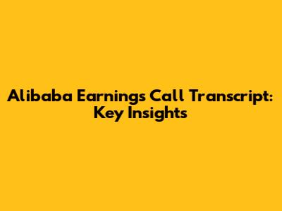 Alibaba Earnings Call Transcript: Key Insights