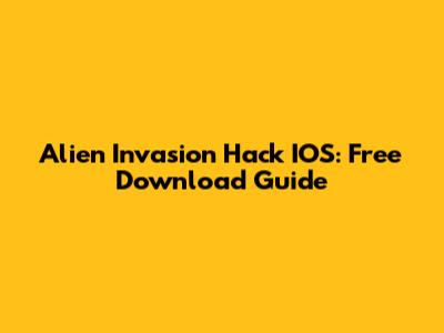 Alien Invasion Hack IOS: Free Download Guide