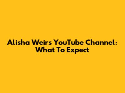 Alisha Weir's YouTube Channel: What To Expect
