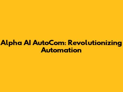 Alpha AI AutoCom: Revolutionizing Automation