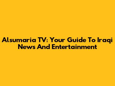 Alsumaria TV: Your Guide To Iraqi News And Entertainment