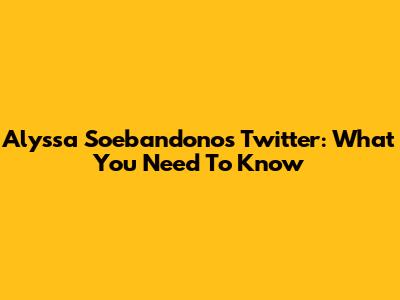 Alyssa Soebandono's Twitter: What You Need To Know
