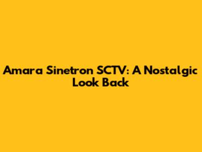 Amara Sinetron SCTV: A Nostalgic Look Back