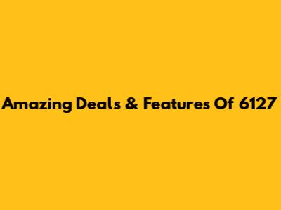 Amazing Deals & Features Of 6127