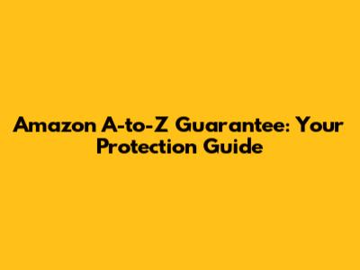 Amazon A-to-Z Guarantee: Your Protection Guide
