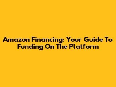 Amazon Financing: Your Guide To Funding On The Platform