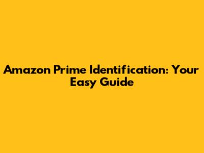 Amazon Prime Identification: Your Easy Guide