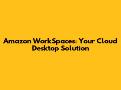 Amazon WorkSpaces: Your Cloud Desktop Solution