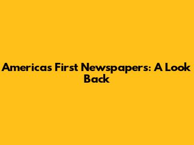 America's First Newspapers: A Look Back